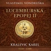 CD ﻿Lucemburská epopej II - Kralevic Karel (1334 - 1348)
